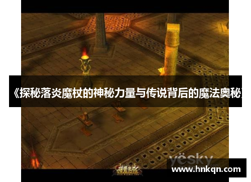 《探秘落炎魔杖的神秘力量与传说背后的魔法奥秘》