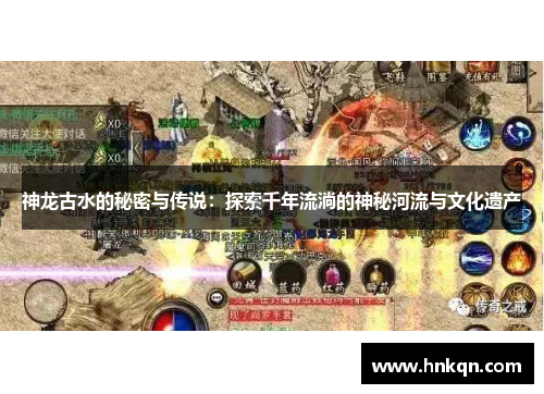 神龙古水的秘密与传说：探索千年流淌的神秘河流与文化遗产